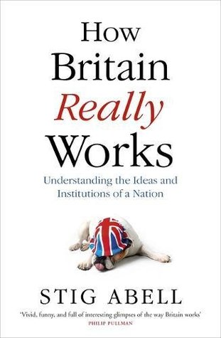 Download How Britain Really Works: Understanding the Ideas and Institutions of a Nation - Stig Abell | PDF