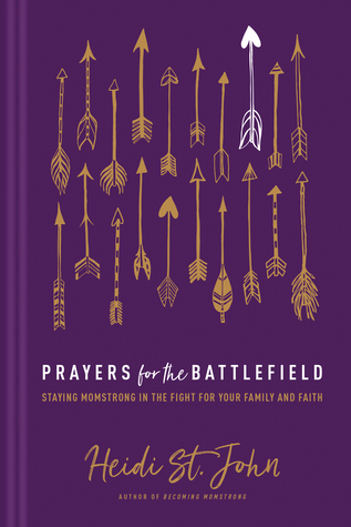 Read Prayers for the Battlefield: Staying Momstrong in the Fight for Your Family and Faith - Heidi St. John file in PDF