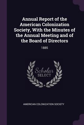 Read online Annual Report of the American Colonization Society, with the Minutes of the Annual Meeting and of the Board of Directors: 1885 - American Colonization Society | PDF