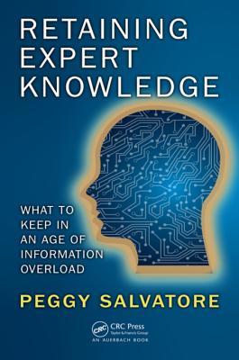 Read online Retaining Expert Knowledge: What to Keep in an Age of Information Overload - Peggy Salvatore file in PDF