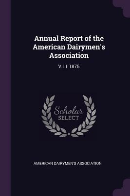 Read online Annual Report of the American Dairymen's Association: V.11 1875 - American Dairymen's Association file in PDF