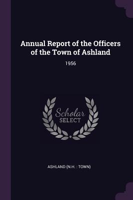 Read online Annual Report of the Officers of the Town of Ashland: 1956 - Ashland Ashland file in PDF