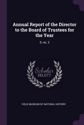 Read online Annual Report of the Director to the Board of Trustees for the Year: 5, No. 2 - Field Museum of Natural History | ePub
