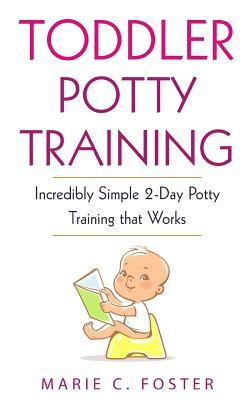 Read online Toddler Potty Training: Incredibly Simple 2-Day Potty Training That Works - Marie C Foster | PDF