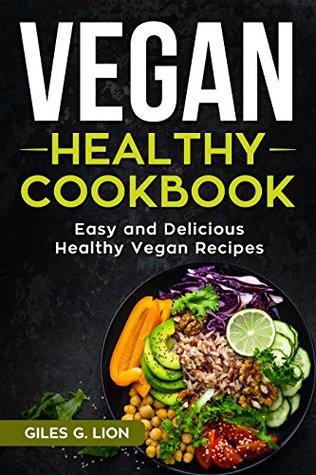 Read Vegan Healthy Cookbook: Easy and Delicious Healthy Vegan Recipes - Giles G. Lion | ePub