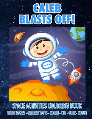 Read Caleb Blasts Off! Space Activities Coloring Book: Solve Mazes - Connect Dots - Color - Cut - Glue - Count - C a Jameson file in PDF