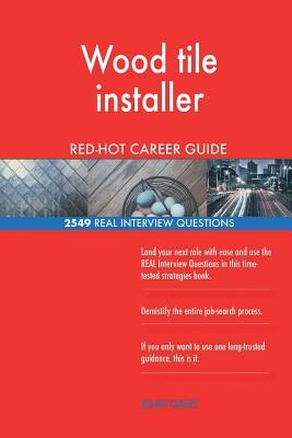 Read Wood Tile Installer Red-Hot Career Guide; 2549 Real Interview Questions - Red-Hot Careers | ePub