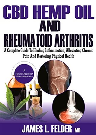 Read online CBD Hemp Oil and Rheumatoid Arthritis: A Complete Guide to Healing Inflammation, Alleviating Chronic Pain And Restoring Physical Health Naturally Without Medications (101 Anti-inflammatory Recipes) - James Felder MD file in ePub