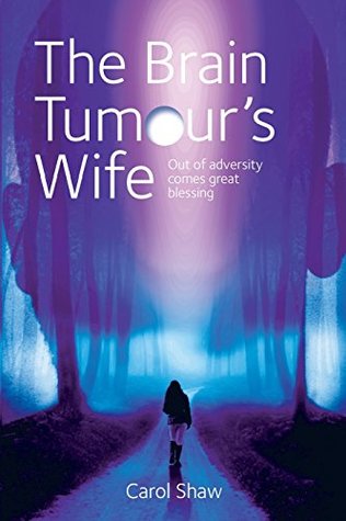 Read The Brain Tumours Wife: A tale of great blessing through adversity - Mrs Carol Shaw | ePub
