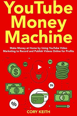 Read online YouTube Money Machine: Make Money at Home by using YouTube Video Marketing to Record and Publish Videos Online for Profits - Cory Keith file in ePub