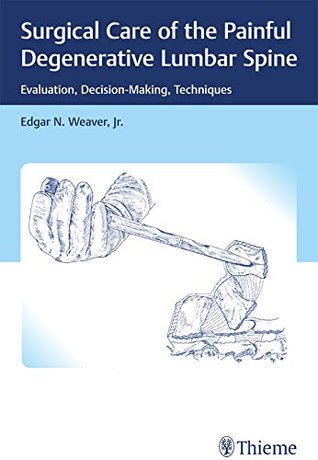 Read Surgical Care of the Painful Degenerative Lumbar Spine: Evaluation, Decision-Making, Techniques - Edgar N Weaver file in ePub