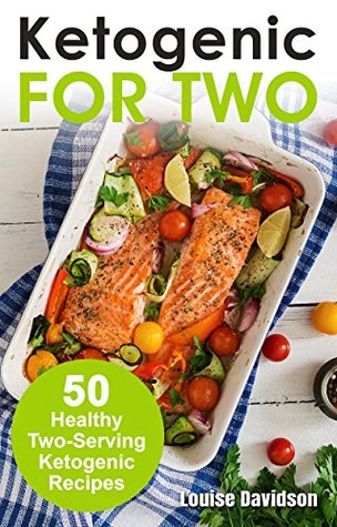 Read Ketogenic Recipes for Two: 50 Healthy Two-Serving Ketogenic Recipes (Cooking for Two Book 3) - Louise Davidson file in PDF