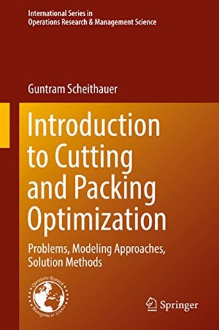 Download Introduction to Cutting and Packing Optimization: Problems, Modeling Approaches, Solution Methods (International Series in Operations Research & Management Science) - Guntram Scheithauer | PDF