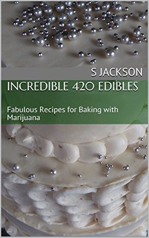 Download Incredible 420 Edibles: Fabulous Recipes for Baking with Marijuana - S. Jackson file in PDF