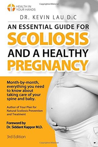 Read online An Essential Guide for Scoliosis and a Healthy Pregnancy: Month-by-month, everything you need to know about taking care of your spine and baby. - Kevin Lau file in ePub