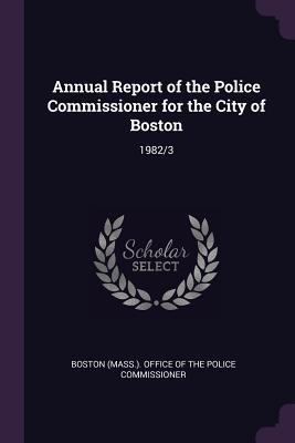 Read Annual Report of the Police Commissioner for the City of Boston: 1982/3 - Boston (Mass ) Office of the Police Com | PDF