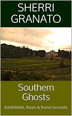 Download Southern Ghosts: Battlefields, Boats & Burial Grounds - Sherri Granato | PDF
