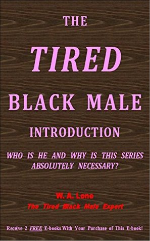 Download The Tired Black Male Introduction: Who Is He and Why Is This Series Absolutely Necessary? - W.A. Lone | PDF