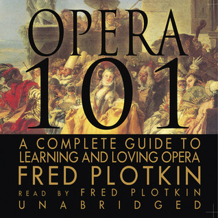 Read online Opera 101: A Complete Guide to Learning and Loving Opera - Fred Plotkin file in PDF