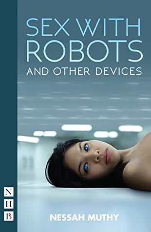 Download Sex with Robots and Other Devices (NHB Modern Plays) - Nessah Muthy | PDF