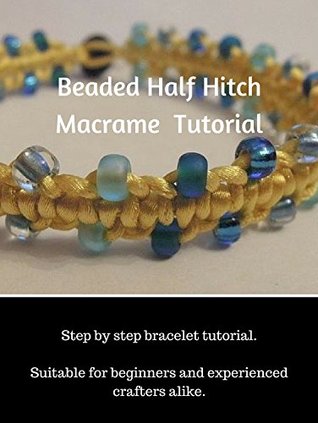 Read Macrame Tutorial: Beaded Half Hitch Beaded Bracelet : Step by Step Bracelet Tutorial. Suitable for Beginners and More Experienced Crafters. (Macrame Tutorials) - Claire Pearcy file in ePub