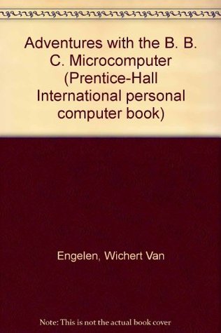 Download Adventures with the B. B. C. Microcomputer (Prentice-Hall International personal computer book) - Wichert van engelen | PDF