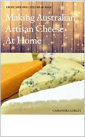 Read online Making Australian Artisan Cheese at Home: ForknFarm Homestead - Cassandra Lobley | ePub