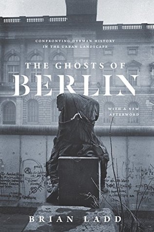 Download The Ghosts of Berlin: Confronting German History in the Urban Landscape - Brian Ladd | ePub
