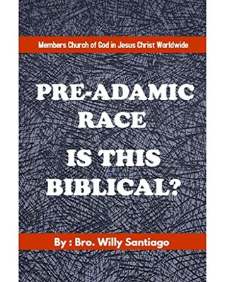 Read Pre-Adamic Race Is this Biblical?: First Men Before Adam/Pre-Adamic Race Is this Biblical? - Wilfredo Labao Santiago file in PDF