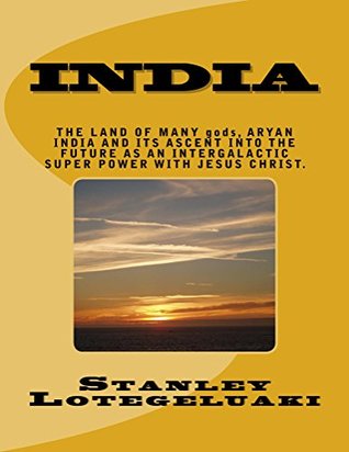 Download India: The Land of Many gods, Aryan India and Its Ascent into the Future as an Intergalactic Superpower with Jesus Christ - Stanley O. Lotegeluaki file in ePub
