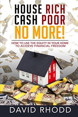 Read House Rich Cash Poor No More: How to use the equity in your home to achieve financial freedom - David Rhodd file in PDF