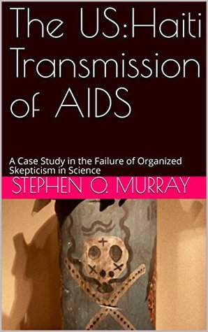 Download The US:Haiti Transmission of AIDS: A Case Study in the Failure of Organized Skepticism in Science - Stephen O. Murray | PDF