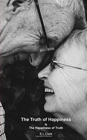 Read The Truth of Happiness: is The Happiness of Truth - E L Clark file in PDF