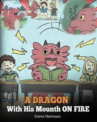 Download A Dragon With His Mouth On Fire: Teach Your Dragon To Not Interrupt. A Cute Children Story To Teach Kids Not To Interrupt or Talk Over People.: Volume 10 - Steve Herman file in ePub