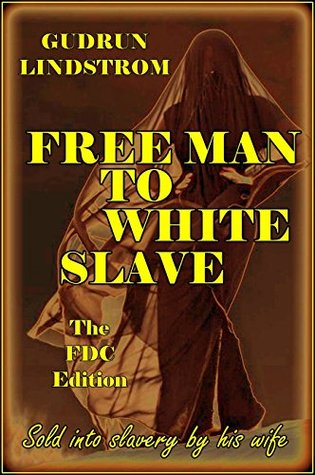 Read online Free Man to White Slave - The FDC Edition: Sold into slavery by his wife - Gudrun Lindstrom | PDF