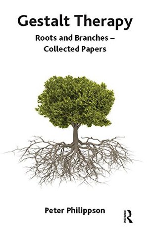 Read Gestalt Therapy: Roots and Branches - Collected Papers - Peter Philippson file in PDF