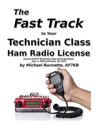 Read The Fast Track to Your Technician Class Ham Radio License: Covers all FCC Technician Class Exam Questions July, 1, 2018 until June, 30, 2022 (Fast Track Ham License Series) - Michael Burnette | PDF