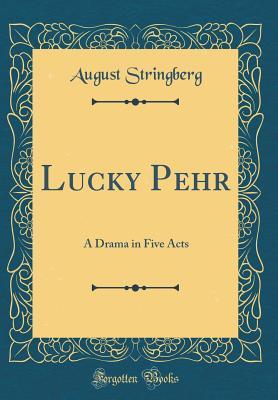 Download Lucky Pehr: A Drama in Five Acts (Classic Reprint) - August Strindberg | PDF