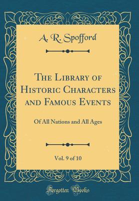 Read The Library of Historic Characters and Famous Events, Vol. 9 of 10: Of All Nations and All Ages (Classic Reprint) - A.R. Spofford file in PDF