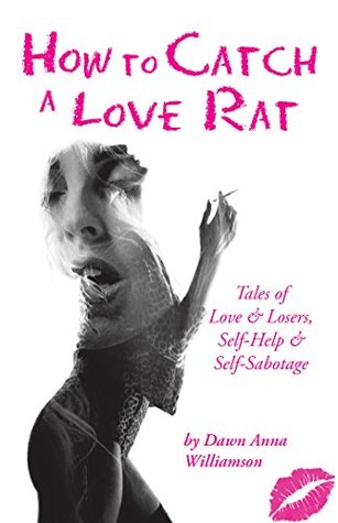 Download How to Catch a Love Rat: Tales of Love & Losers, Self-Help & Self-Sabotage - Dawn Anna Williamson file in PDF