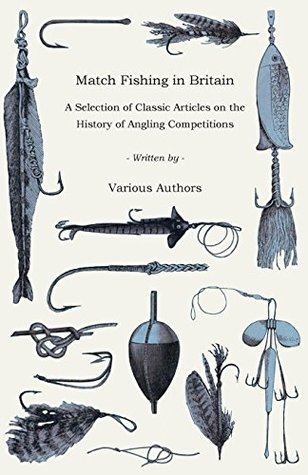Read Match Fishing in Britain - A Selection of Classic Articles on the History of Angling Competitions (Angling Series) - Various file in PDF