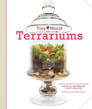 Read online Tiny World Terrariums: A Step-by-Step Guide to Easily Contained Life - Michelle Inciarrano file in PDF