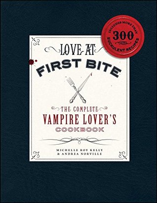 Read online Love at First Bite: The Complete Vampire Lover's Cookbook - Michelle Roy Kelly | ePub
