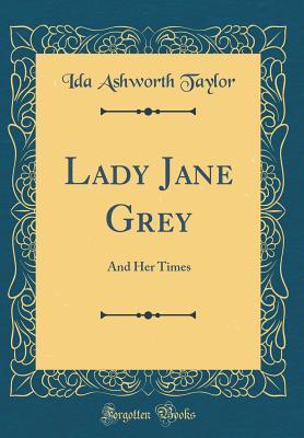 Download Lady Jane Grey: And Her Times (Classic Reprint) - Ida Ashworth Taylor | PDF