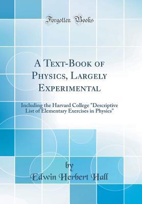 Download A Text-Book of Physics, Largely Experimental: Including the Harvard College Descriptive List of Elementary Exercises in Physics (Classic Reprint) - Edwin Herbert Hall file in ePub