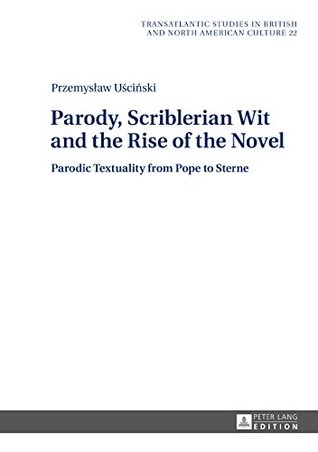 Download Parody, Scriblerian Wit and the Rise of the Novel: Parodic Textuality from Pope to Sterne (Transatlantic Studies in British and North American Culture Book 22) - Przemyslaw Uscinski | PDF