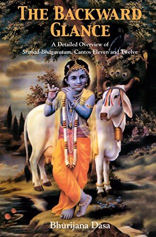 Read online The Backward Glance: A Detailed Overview of Srimad-Bhagavatam, Cantos Eleven and Twelve - Bhūrijana Dāsa file in ePub