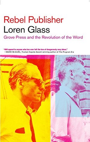Read Rebel Publisher: Grove Press and the Revolution of the Word - Loren Glass file in PDF