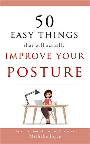 Read 50 Easy Things That Will Actually Improve Your Posture - michelle joyce file in ePub
