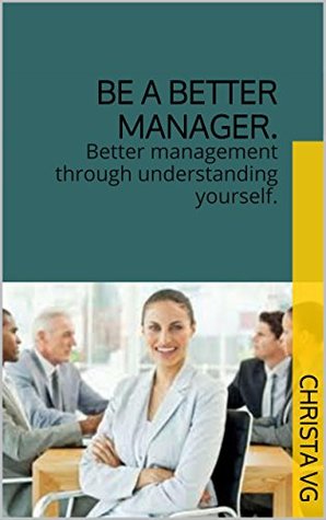 Read Be a better manager.: Better management through understanding yourself. - Christa VG | PDF